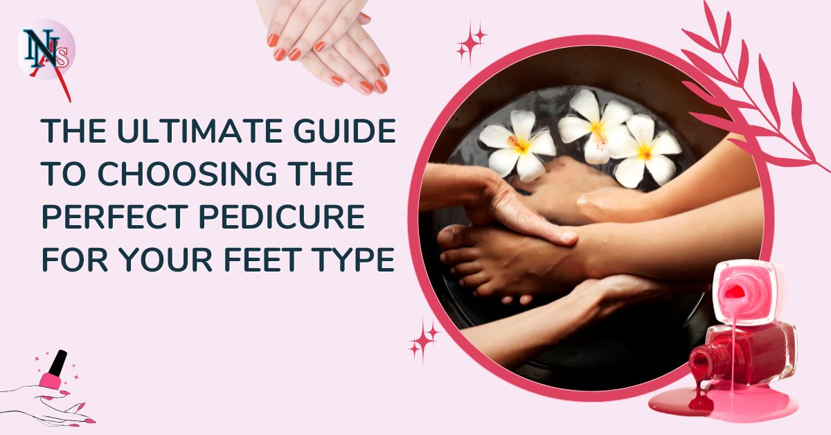 The Ultimate Guide to Choosing the Perfect Pedicure for Your Feet Type