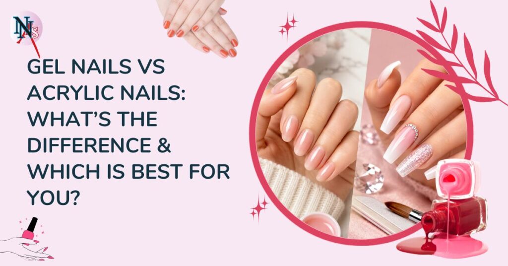 Gel Nails vs Acrylic Nails: What’s the Difference & Which Is Best for You
