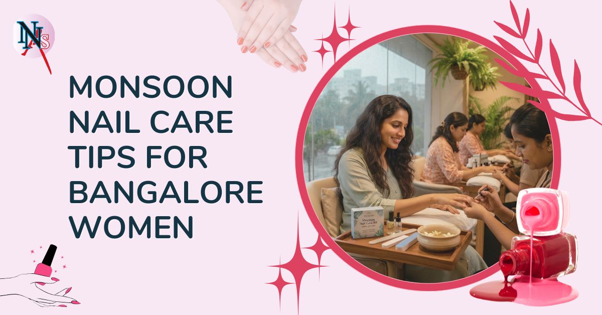 Monsoon Nail Care Tips for Bangalore Women