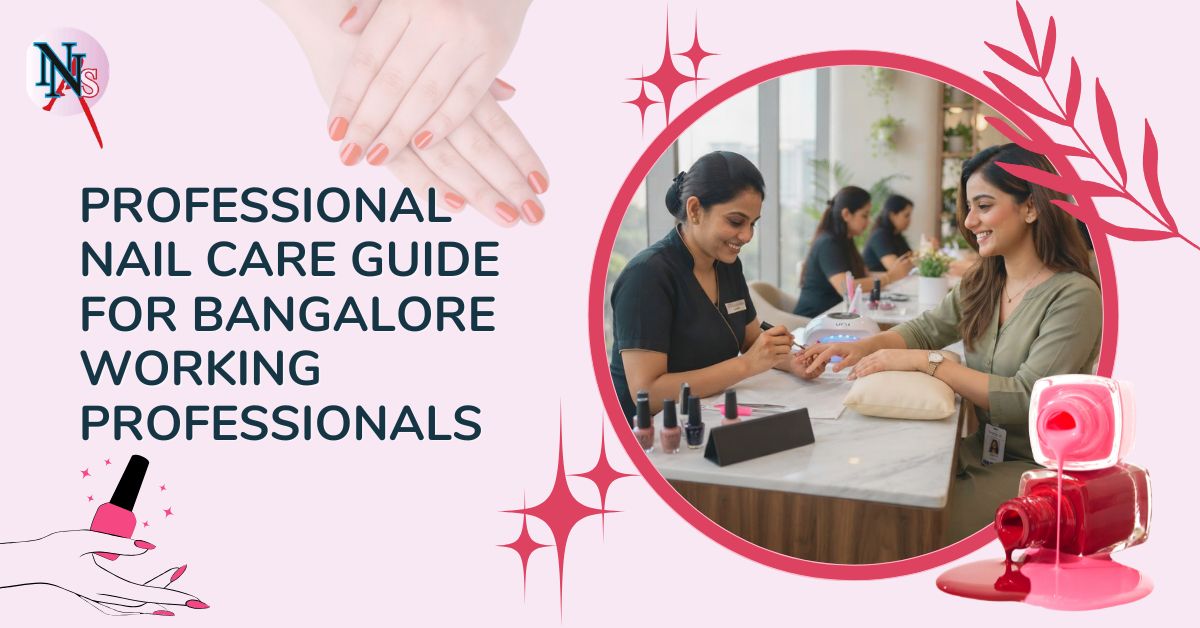 Professional Nail Care Guide for Bangalore Working Professionals