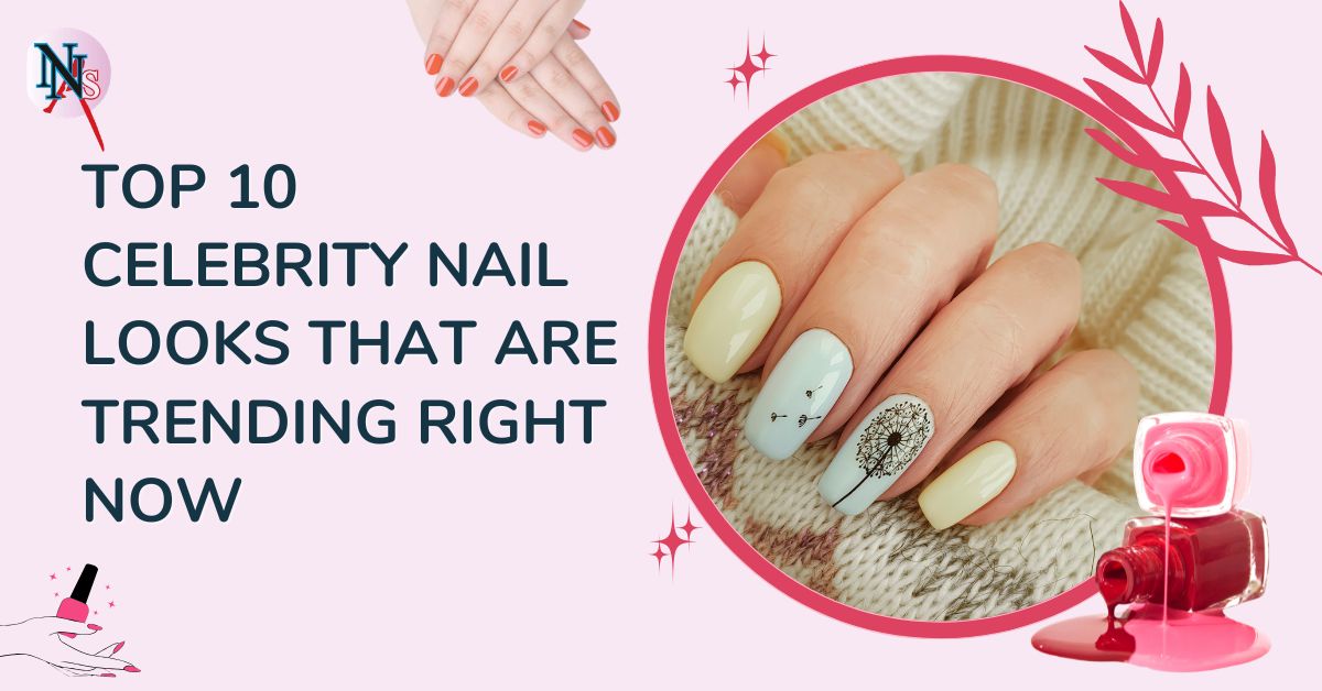 Top 10 Celebrity Nail Looks That Are Trending Right Now